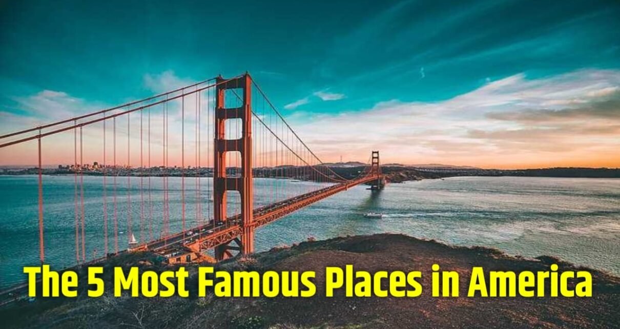 The 5 most famous places in America